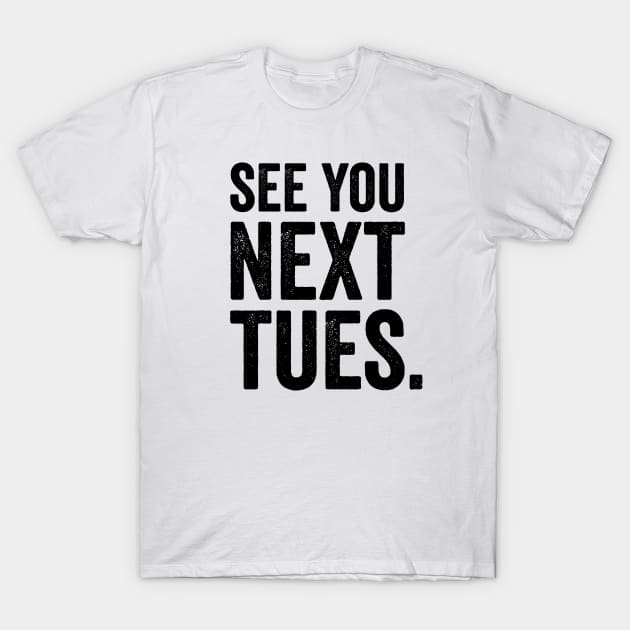 See You Next Tuesday - Funny Swearing T-Shirt by Elsie Bee Designs